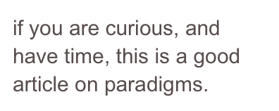 if you are curious, and have time, this is a good article on paradigms.