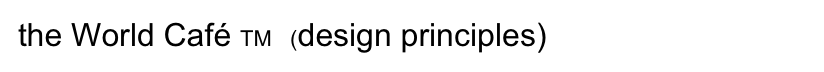 the World Café TM   (design principles)